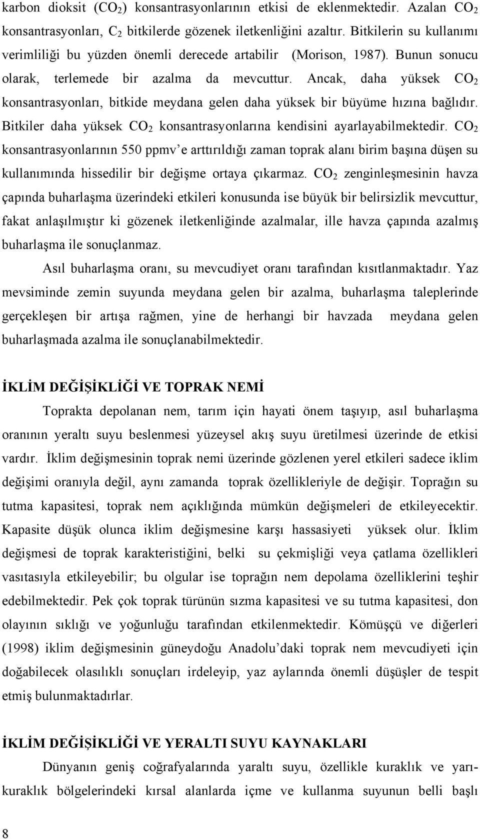 Ancak, daha yüksek CO 2 konsantrasyonları, bitkide meydana gelen daha yüksek bir büyüme hızına bağlıdır. Bitkiler daha yüksek CO 2 konsantrasyonlarına kendisini ayarlayabilmektedir.