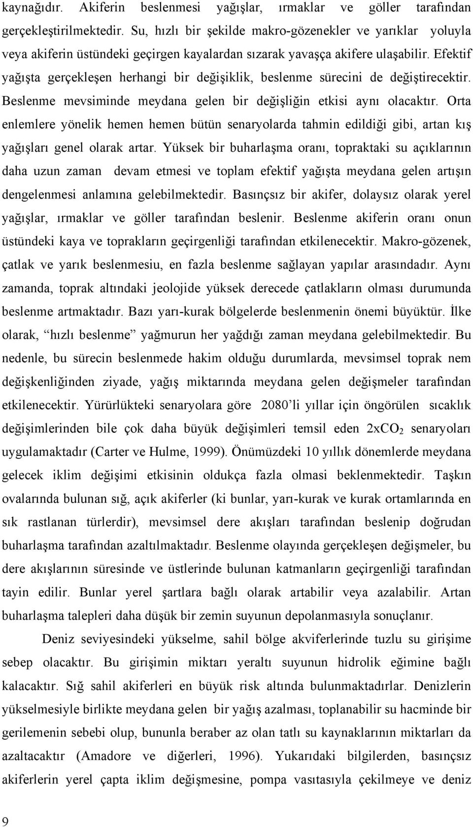 Efektif yağışta gerçekleşen herhangi bir değişiklik, beslenme sürecini de değiştirecektir. Beslenme mevsiminde meydana gelen bir değişliğin etkisi aynı olacaktır.