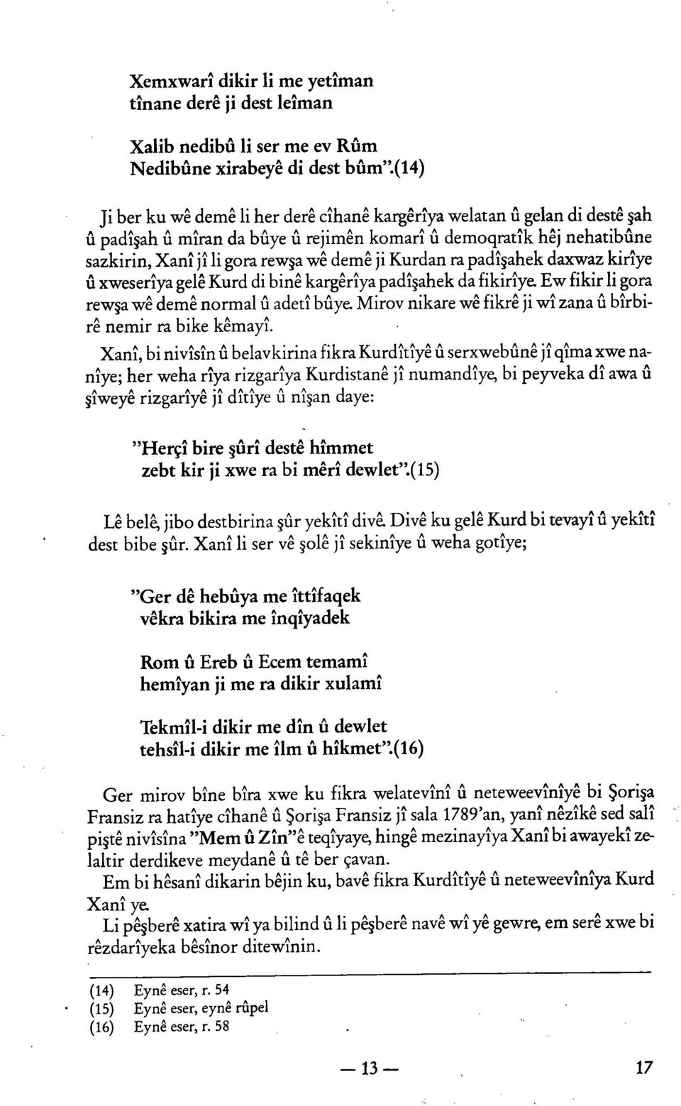 Kurdan ra padîşahek daxwaz kirîye û xweserîya gelê Kurd di binê kargêrîya padîşahek da fikirîye Ew fikir li gora rewşa wê demê normal û adetî bûye Mirov nikare wê fikrê ji wî zana û bîrbirê nemir ra