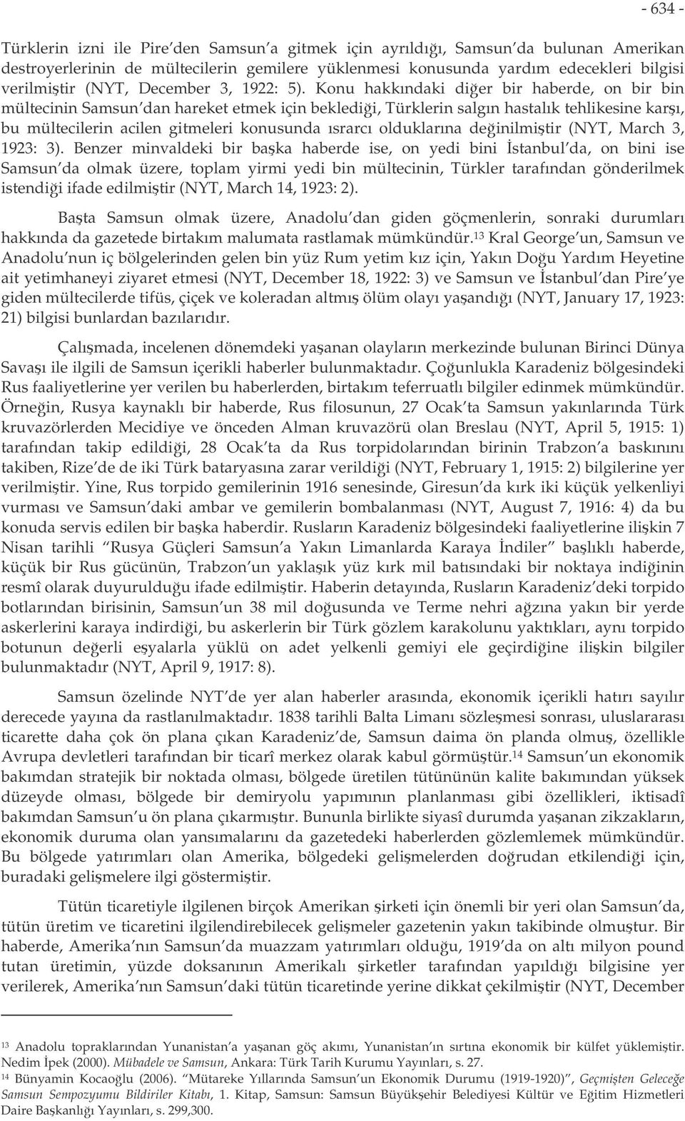 Konu hakkındaki dier bir haberde, on bir bin mültecinin Samsun dan hareket etmek için bekledii, Türklerin salgın hastalık tehlikesine karı, bu mültecilerin acilen gitmeleri konusunda ısrarcı