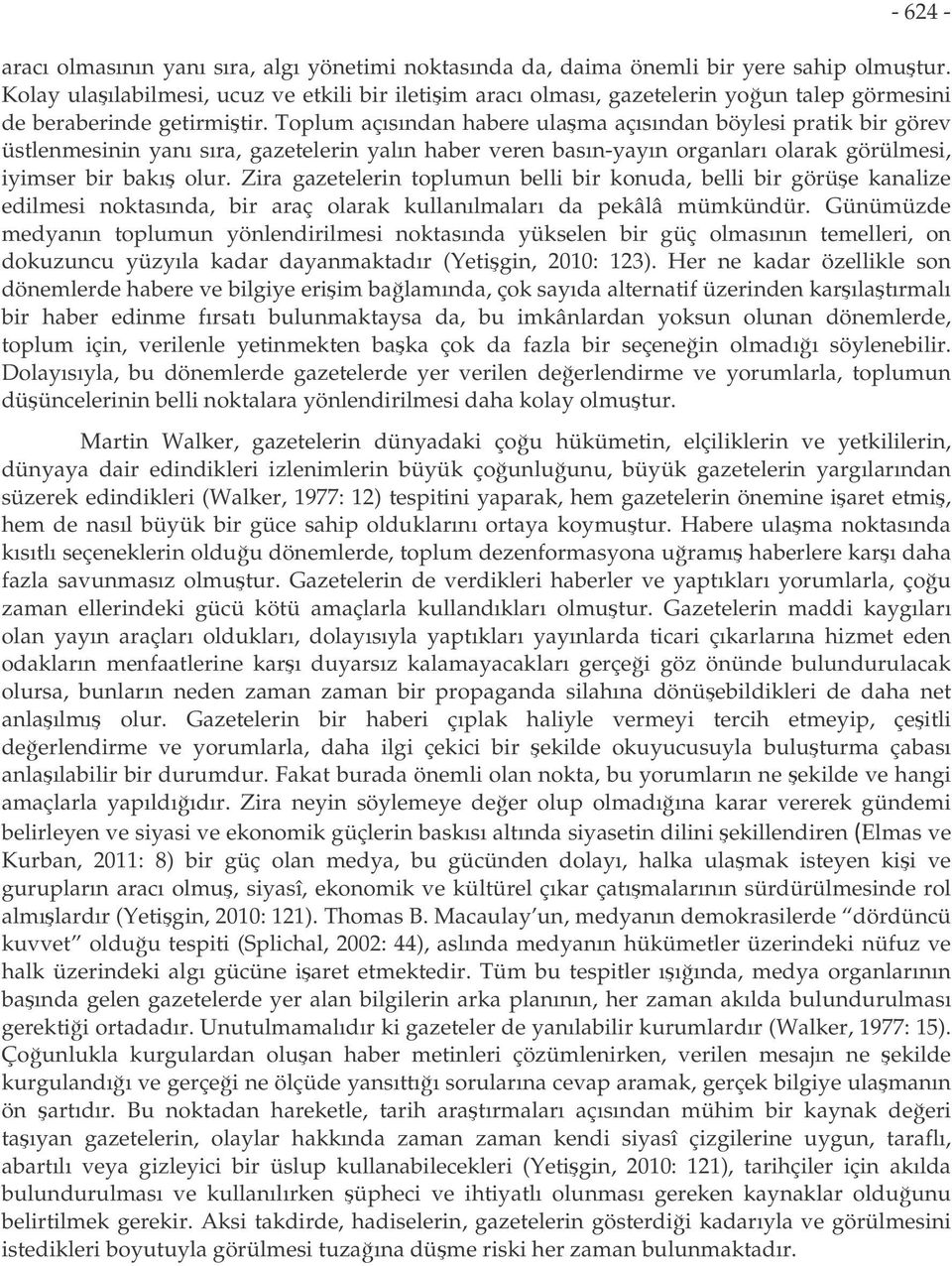 Toplum açısından habere ulama açısından böylesi pratik bir görev üstlenmesinin yanı sıra, gazetelerin yalın haber veren basın-yayın organları olarak görülmesi, iyimser bir bakı olur.