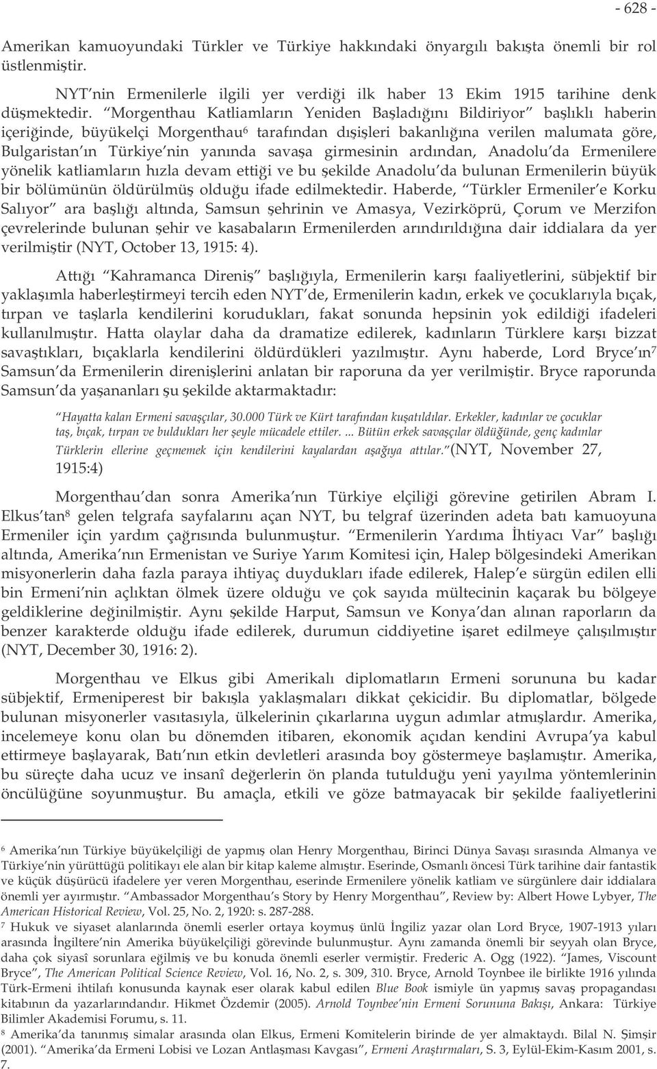 girmesinin ardından, Anadolu da Ermenilere yönelik katliamların hızla devam ettii ve bu ekilde Anadolu da bulunan Ermenilerin büyük bir bölümünün öldürülmü olduu ifade edilmektedir.