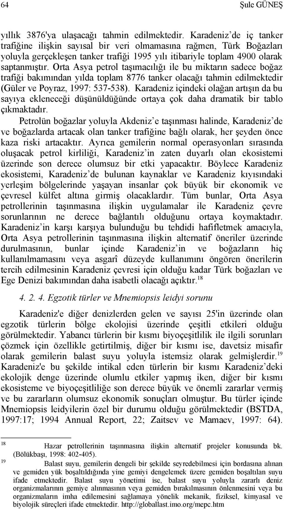 Orta Asya petrol taşımacılığı ile bu miktarın sadece boğaz trafiği bakımından yılda toplam 8776 tanker olacağı tahmin edilmektedir (Güler ve Poyraz, 1997: 537-538).