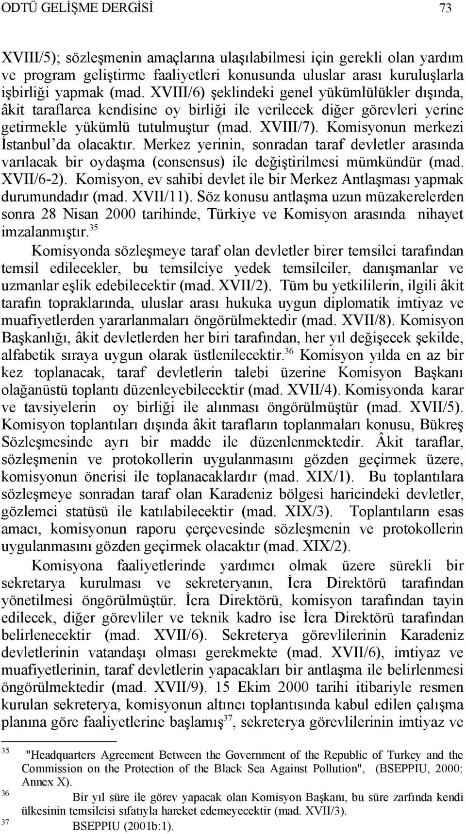 Komisyonun merkezi İstanbul da olacaktır. Merkez yerinin, sonradan taraf devletler arasında varılacak bir oydaşma (consensus) ile değiştirilmesi mümkündür (mad. XVII/6-2).