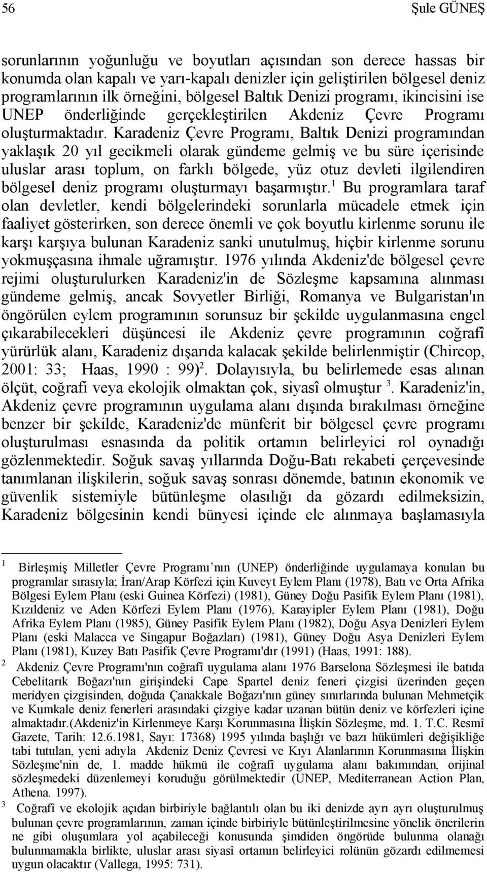 Karadeniz Çevre Programı, Baltık Denizi programından yaklaşık 20 yıl gecikmeli olarak gündeme gelmiş ve bu süre içerisinde uluslar arası toplum, on farklı bölgede, yüz otuz devleti ilgilendiren