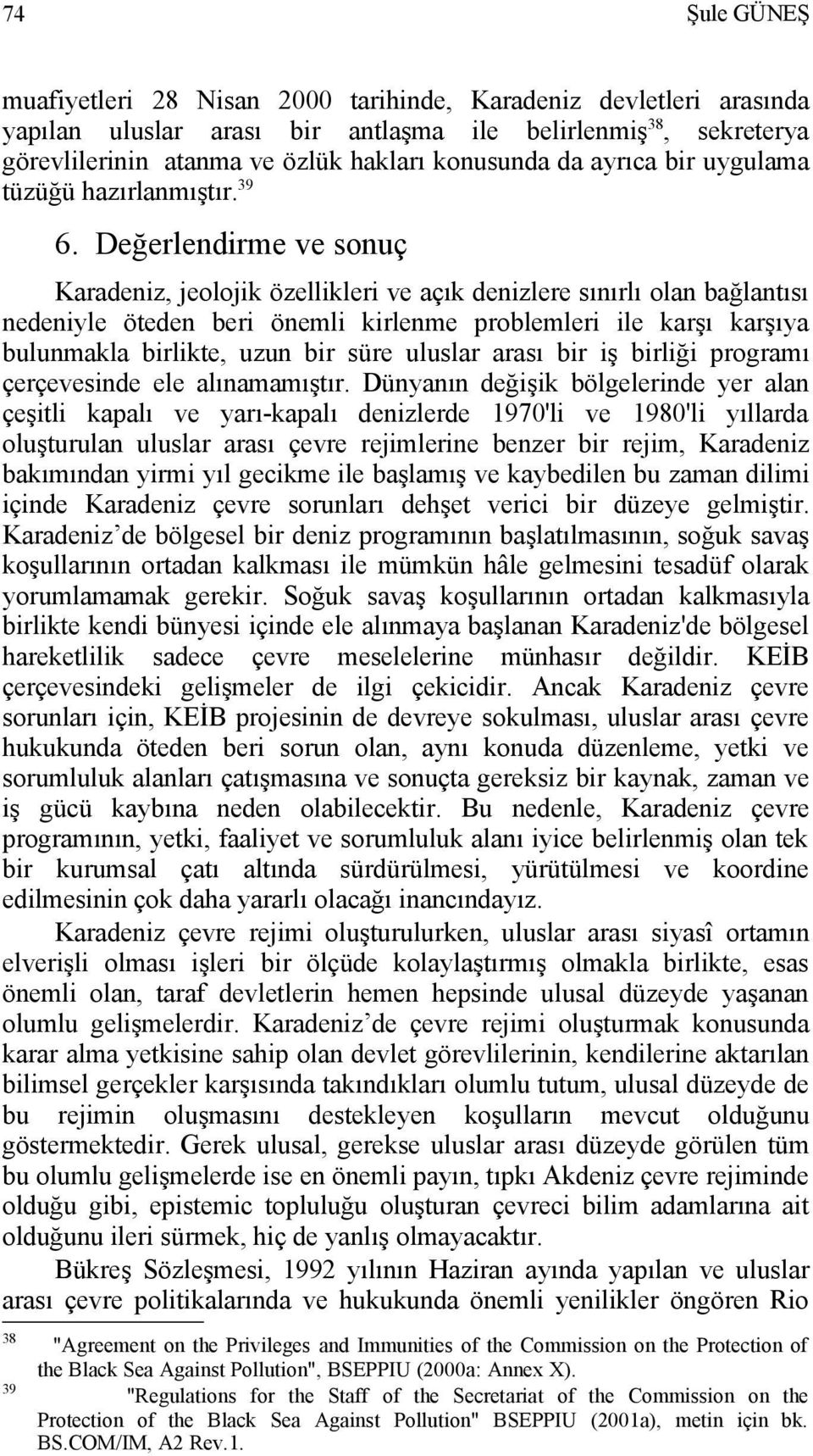 Değerlendirme ve sonuç Karadeniz, jeolojik özellikleri ve açık denizlere sınırlı olan bağlantısı nedeniyle öteden beri önemli kirlenme problemleri ile karşı karşıya bulunmakla birlikte, uzun bir süre