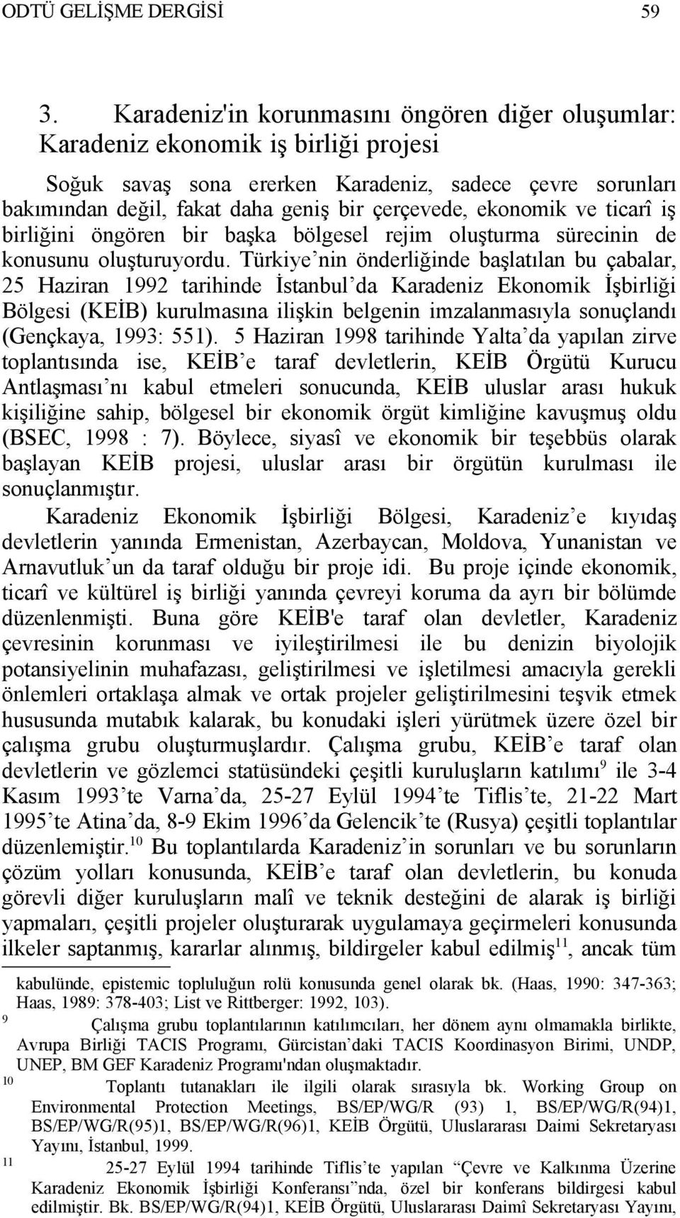 ekonomik ve ticarî iş birliğini öngören bir başka bölgesel rejim oluşturma sürecinin de konusunu oluşturuyordu.