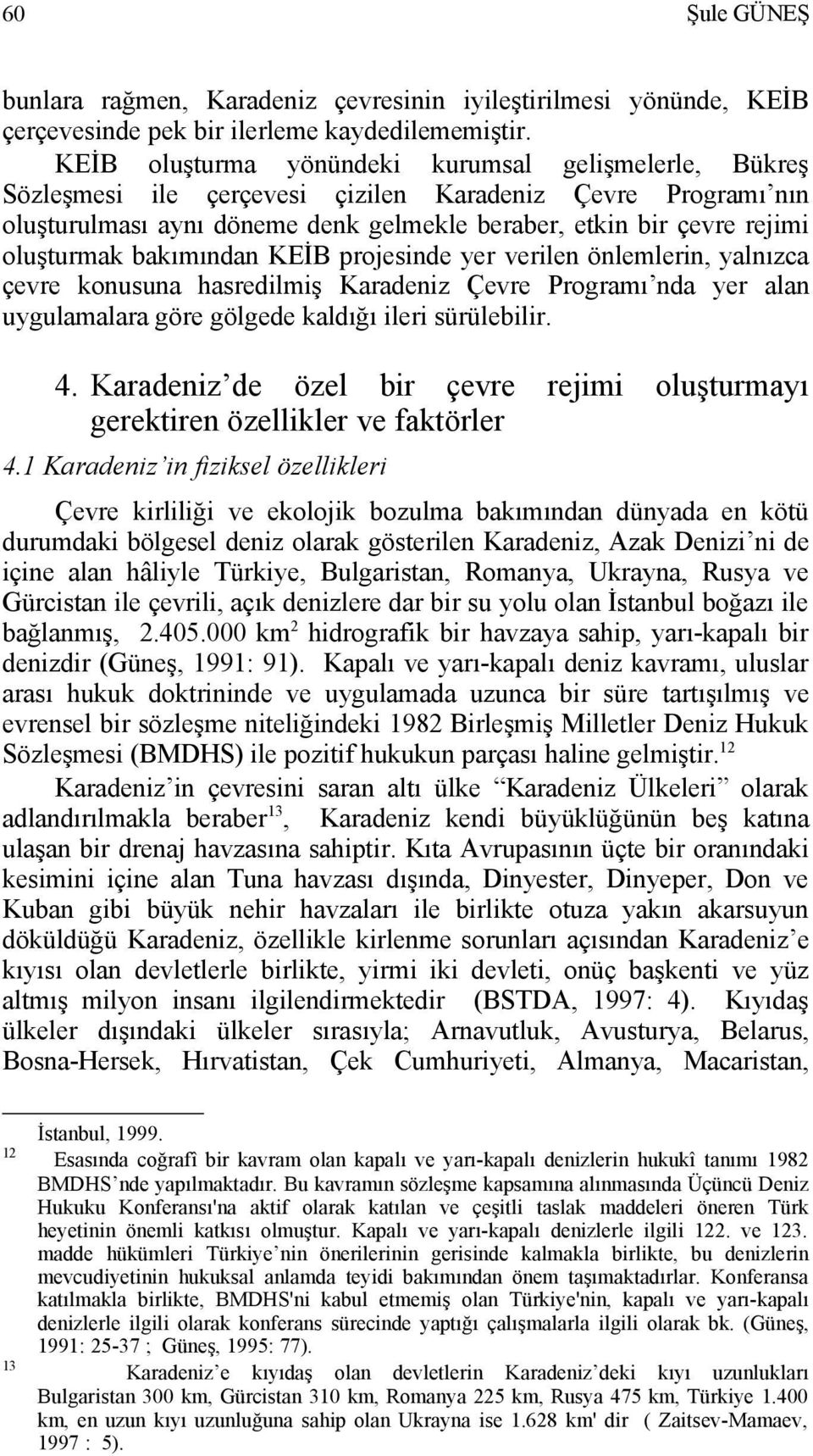 bakımından KEİB projesinde yer verilen önlemlerin, yalnızca çevre konusuna hasredilmiş Karadeniz Çevre Programı nda yer alan uygulamalara göre gölgede kaldığı ileri sürülebilir. 4.