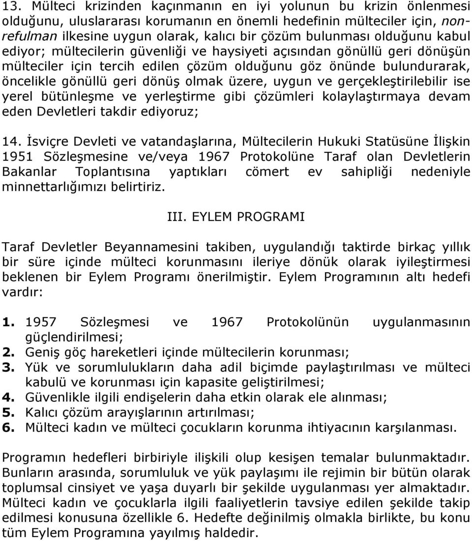 üzere, uygun ve gerçekleştirilebilir ise yerel bütünleşme ve yerleştirme gibi çözümleri kolaylaştırmaya devam eden Devletleri takdir ediyoruz; 14.