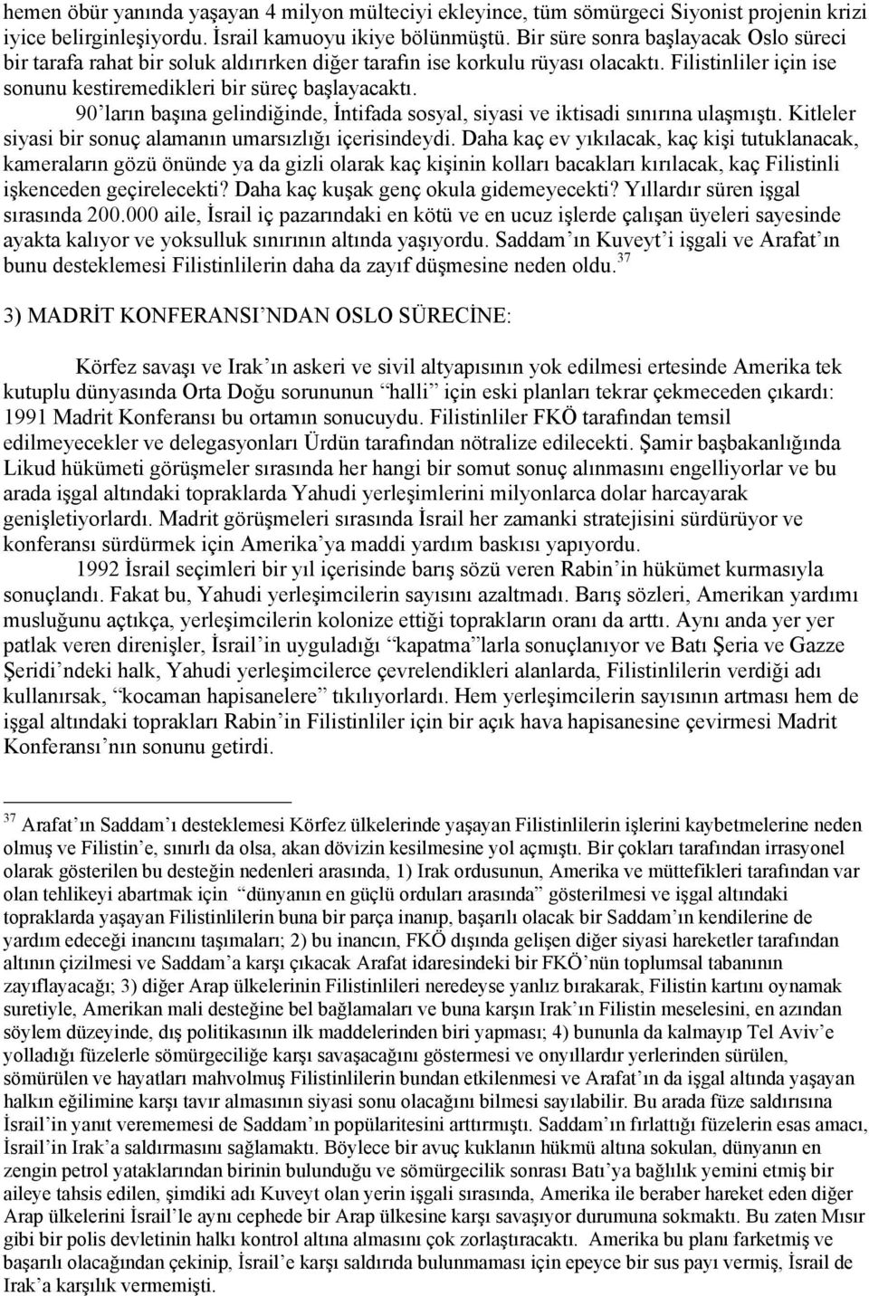 90 ların başına gelindiğinde, İntifada sosyal, siyasi ve iktisadi sınırına ulaşmıştı. Kitleler siyasi bir sonuç alamanın umarsızlığı içerisindeydi.