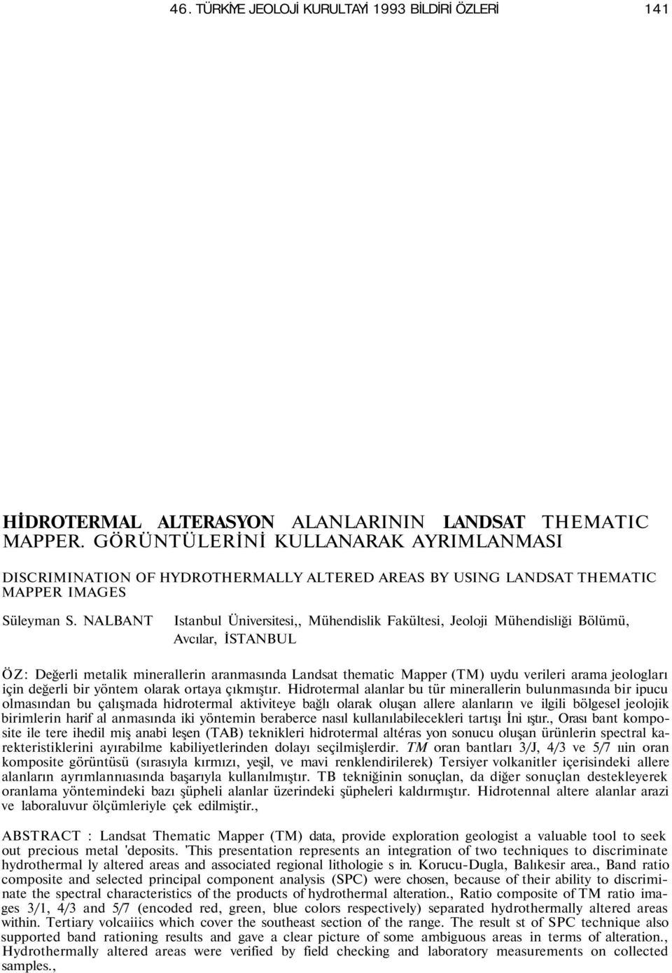 NALBANT Istanbul Üniversitesi,, Mühendislik Fakültesi, Jeoloji Mühendisliği Bölümü, Avcılar, İSTANBUL ÖZ: Değerli metalik minerallerin aranmasında Landsat thematic Mapper (TM) uydu verileri arama