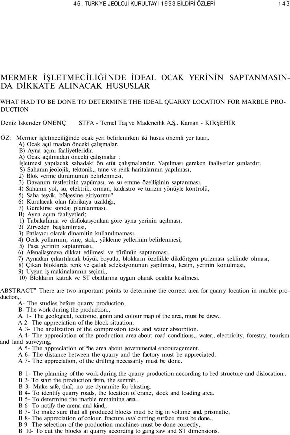 A) Ocak açıl madan önceki çalışmalar, B) Ayna açını faaliyetleridir. A) Ocak açılmadan önceki çalışmalar : İşletmesi yapılacak sahadaki ön etüt çalışmalarıdır. Yapılması gereken faaliyetler şunlardır.