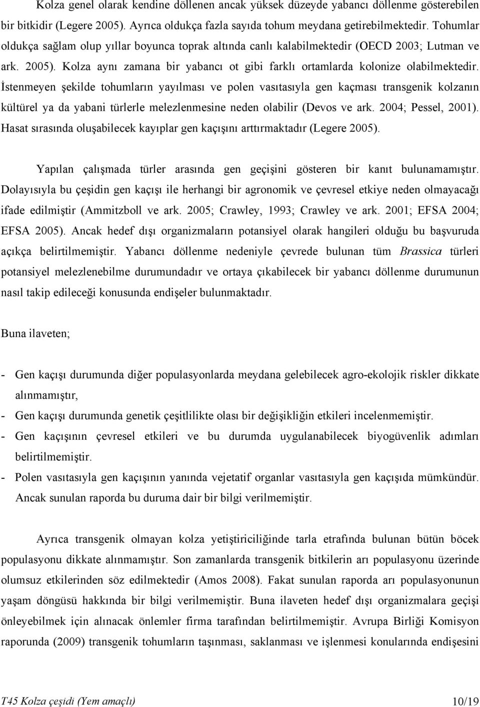 İstenmeyen şekilde tohumların yayılması ve polen vasıtasıyla gen kaçması transgenik kolzanın kültürel ya da yabani türlerle melezlenmesine neden olabilir (Devos ve ark. 2004; Pessel, 2001).