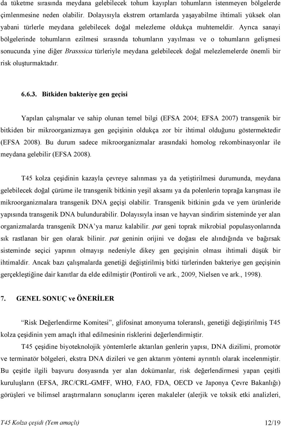 Ayrıca sanayi bölgelerinde tohumların ezilmesi sırasında tohumların yayılması ve o tohumların gelişmesi sonucunda yine diğer Brasssica türleriyle meydana gelebilecek doğal melezlemelerde önemli bir