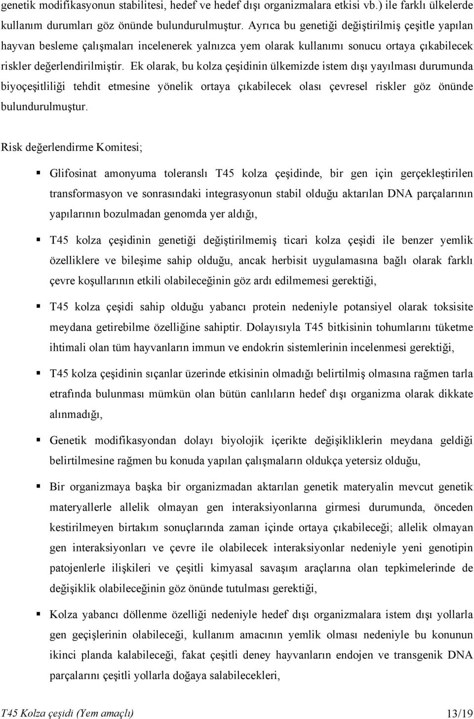 Ek olarak, bu kolza çeşidinin ülkemizde istem dışı yayılması durumunda biyoçeşitliliği tehdit etmesine yönelik ortaya çıkabilecek olası çevresel riskler göz önünde bulundurulmuştur.