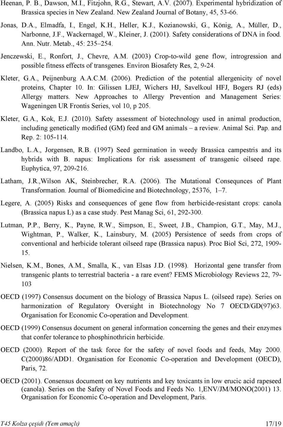 Jenczewski, E., Ronfort, J., Chevre, A.M. (2003) Crop-to-wild gene flow, introgression and possible fitness effects of transgenes. Environ Biosafety Res, 2, 9-24. Kleter, G.A., Peijnenburg A.A.C.M. (2006).