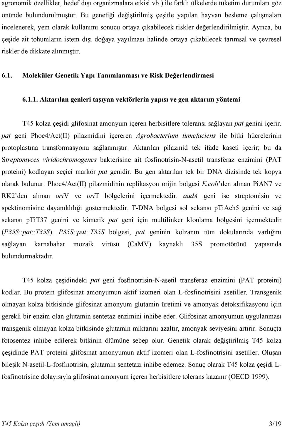 Ayrıca, bu çeşide ait tohumların istem dışı doğaya yayılması halinde ortaya çıkabilecek tarımsal ve çevresel riskler de dikkate alınmıştır. 6.1.