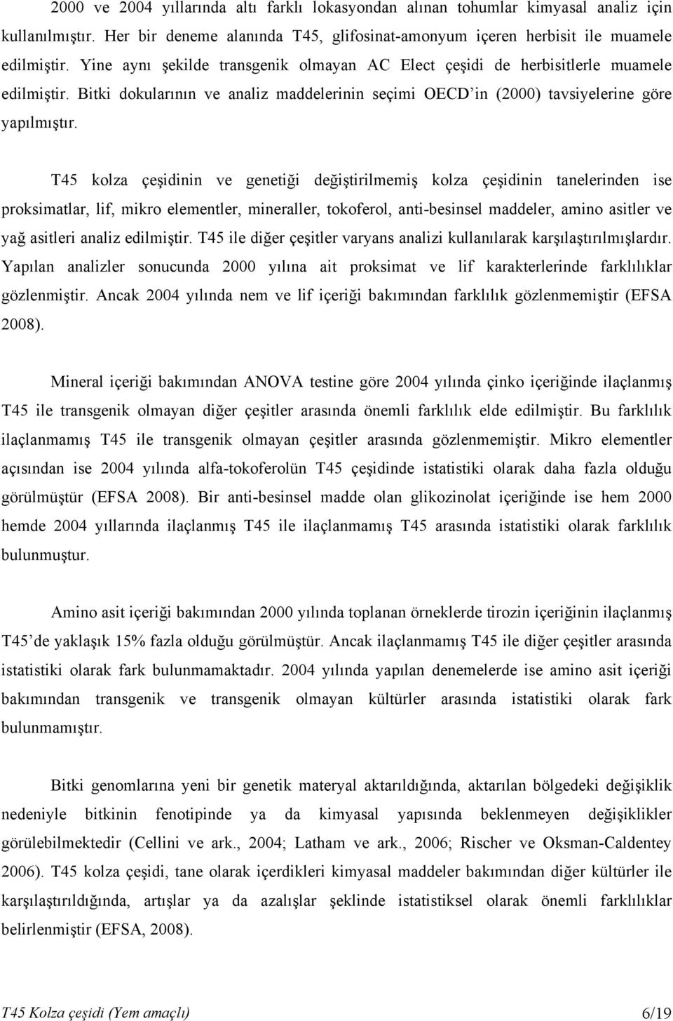 T45 kolza çeşidinin ve genetiği değiştirilmemiş kolza çeşidinin tanelerinden ise proksimatlar, lif, mikro elementler, mineraller, tokoferol, anti-besinsel maddeler, amino asitler ve yağ asitleri