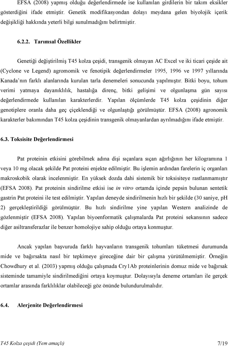 2. Tarımsal Özellikler Genetiği değiştirilmiş T45 kolza çeşidi, transgenik olmayan AC Excel ve iki ticari çeşide ait (Cyclone ve Legend) agromomik ve fenotipik değerlendirmeler 1995, 1996 ve 1997