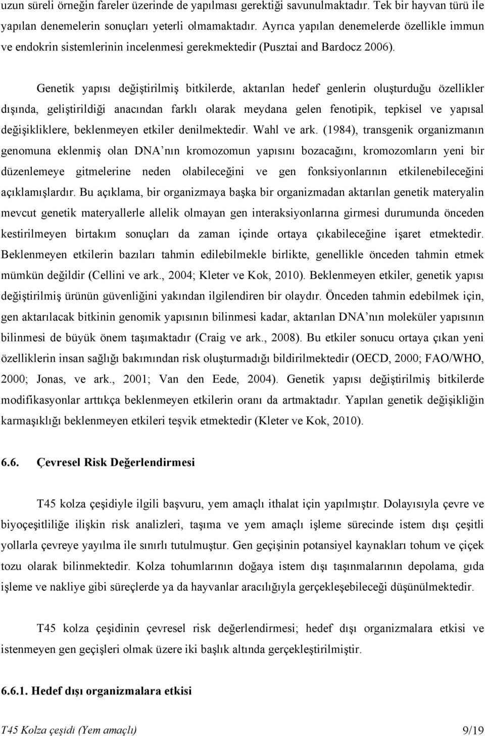 Genetik yapısı değiştirilmiş bitkilerde, aktarılan hedef genlerin oluşturduğu özellikler dışında, geliştirildiği anacından farklı olarak meydana gelen fenotipik, tepkisel ve yapısal değişikliklere,