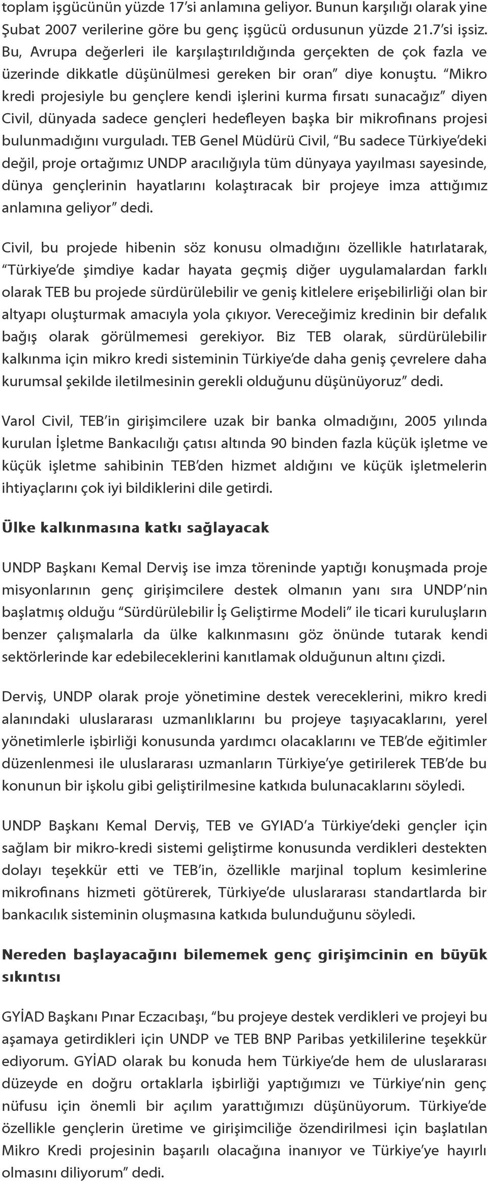 Mikro kredi projesiyle bu gençlere kendi işlerini kurma fırsatı sunacağız diyen Civil, dünyada sadece gençleri hedefleyen başka bir mikrofinans projesi bulunmadığını vurguladı.