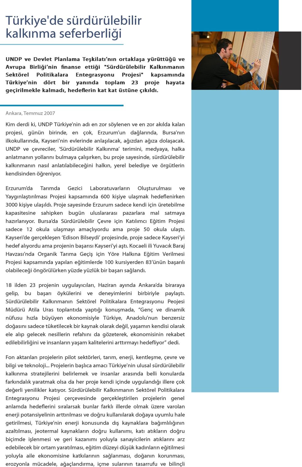 Kim derdi ki, UNDP Türkiye nin adı en zor söylenen ve en zor akılda kalan projesi, günün birinde, en çok, Erzurum un dağlarında, Bursa nın ilkokullarında, Kayseri nin evlerinde anlaşılacak, ağızdan