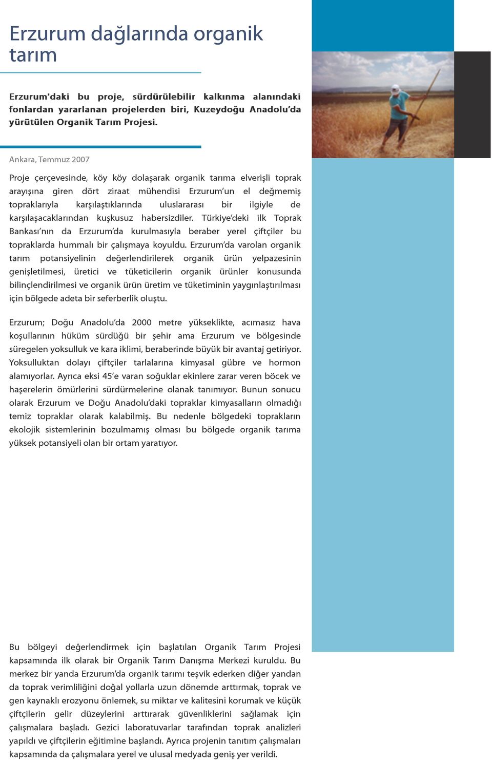 karşılaşacaklarından kuşkusuz habersizdiler. Türkiye deki ilk Toprak Bankası nın da Erzurum da kurulmasıyla beraber yerel çiftçiler bu topraklarda hummalı bir çalışmaya koyuldu.