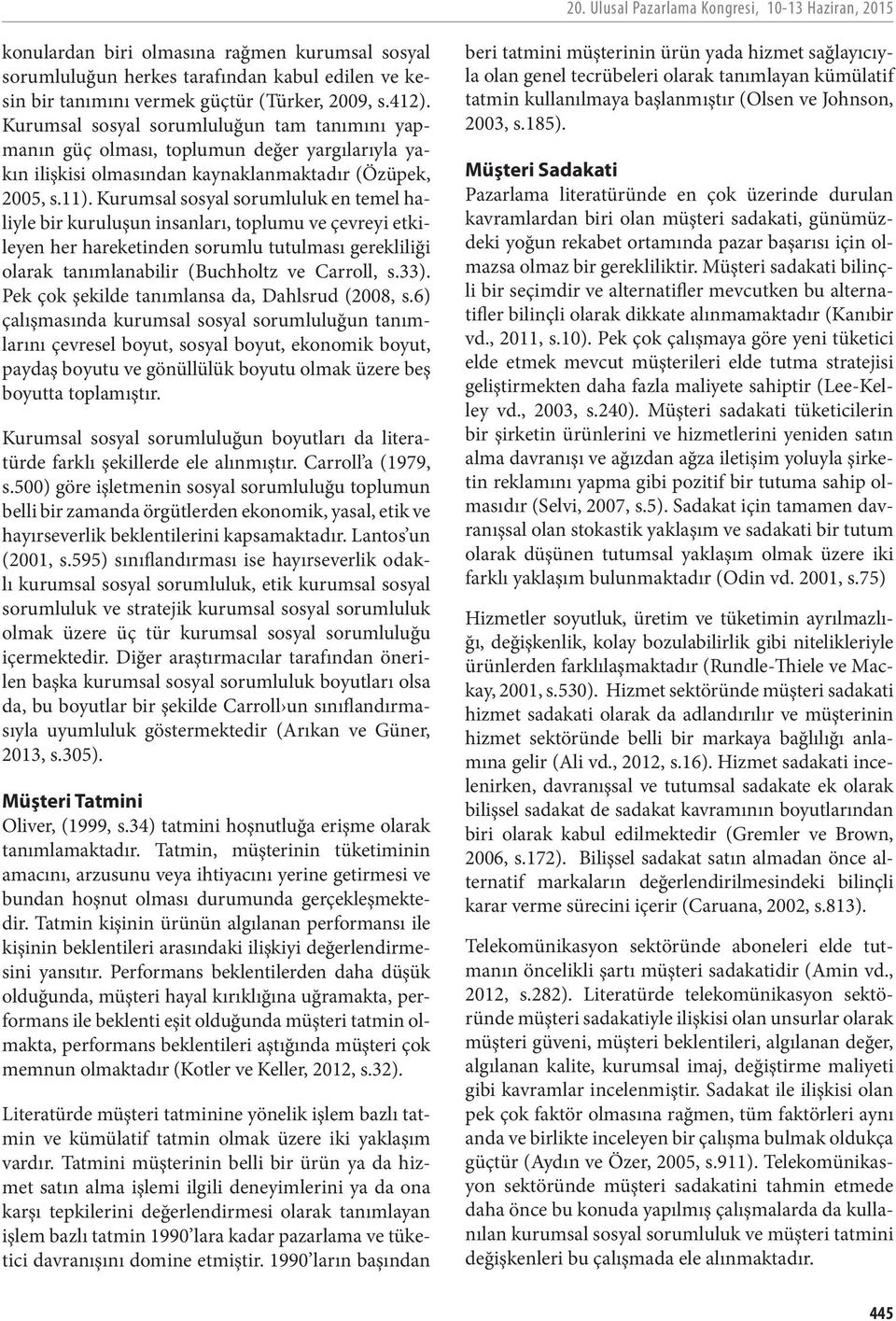 Kurumsal sosyal sorumluluk en temel haliyle bir kuruluşun insanları, toplumu ve çevreyi etkileyen her hareketinden sorumlu tutulması gerekliliği olarak tanımlanabilir (Buchholtz ve Carroll, s.33).