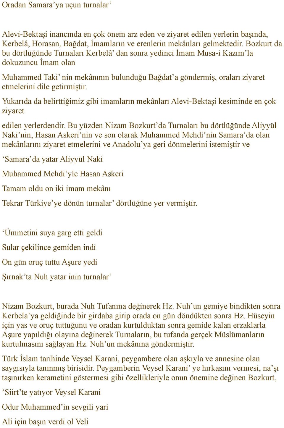 getirmiştir. Yukarıda da belirttiğimiz gibi imamların mekânları Alevi-Bektaşi kesiminde en çok ziyaret edilen yerlerdendir.