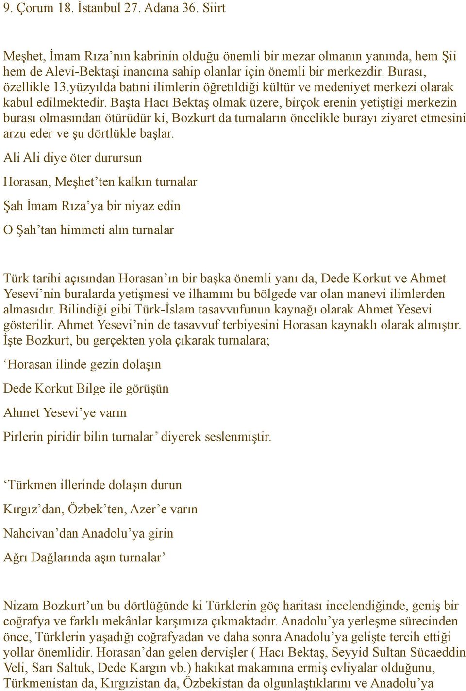 Başta Hacı Bektaş olmak üzere, birçok erenin yetiştiği merkezin burası olmasından ötürüdür ki, Bozkurt da turnaların öncelikle burayı ziyaret etmesini arzu eder ve şu dörtlükle başlar.