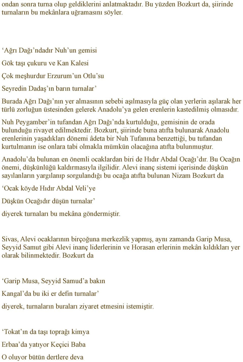 aşılarak her türlü zorluğun üstesinden gelerek Anadolu ya gelen erenlerin kastedilmiş olmasıdır. Nuh Peygamber in tufandan Ağrı Dağı nda kurtulduğu, gemisinin de orada bulunduğu rivayet edilmektedir.