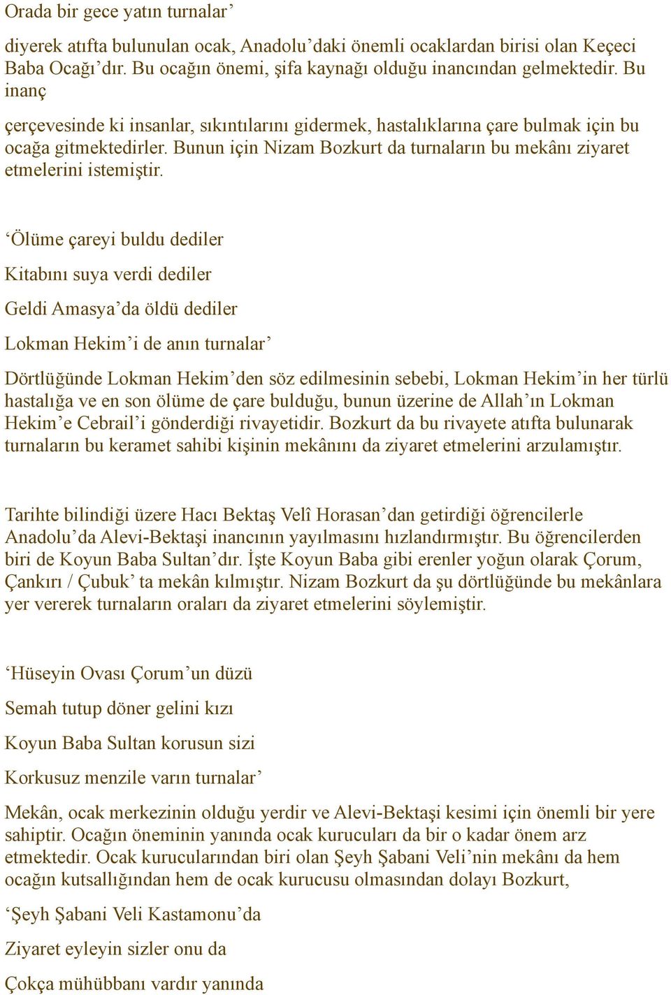 Ölüme çareyi buldu dediler Kitabını suya verdi dediler Geldi Amasya da öldü dediler Lokman Hekim i de anın turnalar Dörtlüğünde Lokman Hekim den söz edilmesinin sebebi, Lokman Hekim in her türlü