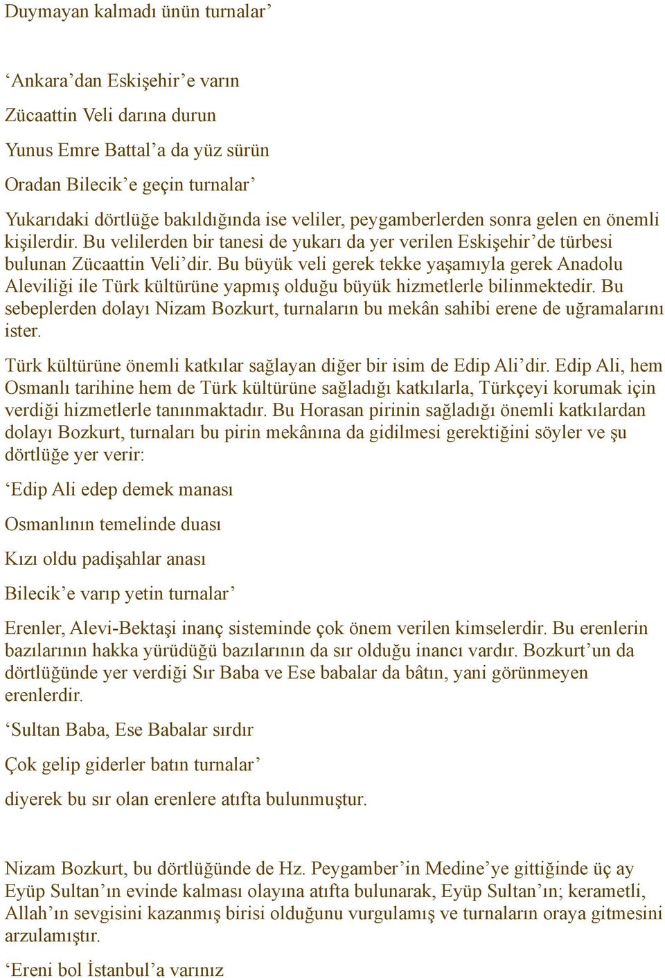 Bu büyük veli gerek tekke yaşamıyla gerek Anadolu Aleviliği ile Türk kültürüne yapmış olduğu büyük hizmetlerle bilinmektedir.