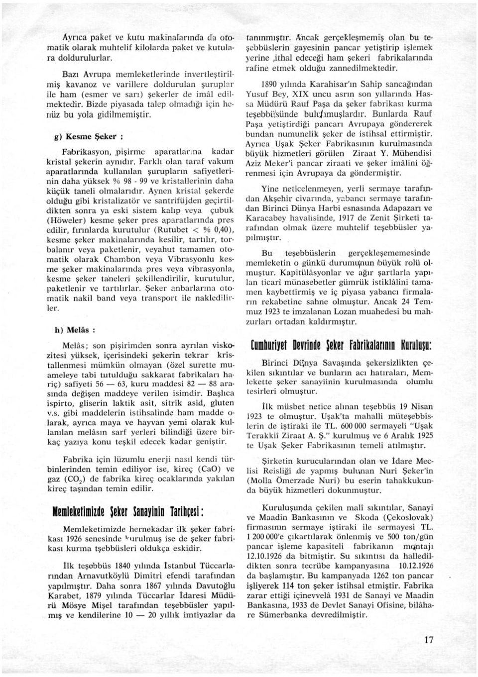 Bizde piyasada talep olmadığı için henüz bu yola gidilmemiştir. g) Kesme Şeker ; Fabrikasyon, pişirme aparatlar.na kadar kristal şekerin aynıdır.