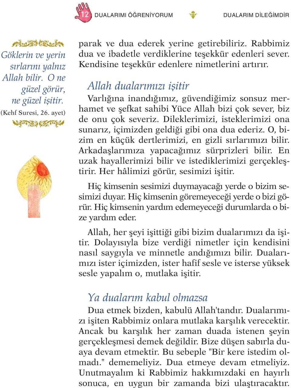 Allah dualarýmýzý iþitir Var lý ðý na inan dý ðý mýz, gü ven di ði miz son suz mer - ha met ve þef kat sa hi bi Yü ce Al lah bi zi çok se ver, biz de onu çok se ve riz.