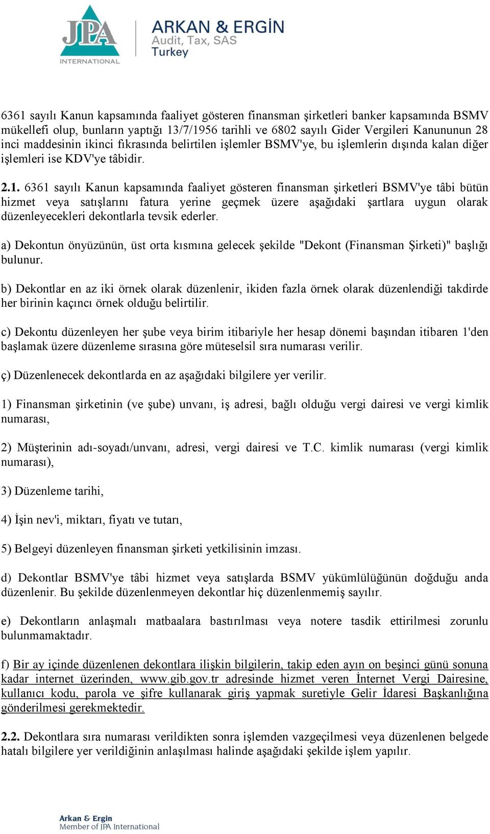 6361 sayılı Kanun kapsamında faaliyet gösteren finansman şirketleri BSMV'ye tâbi bütün hizmet veya satışlarını fatura yerine geçmek üzere aşağıdaki şartlara uygun olarak düzenleyecekleri dekontlarla