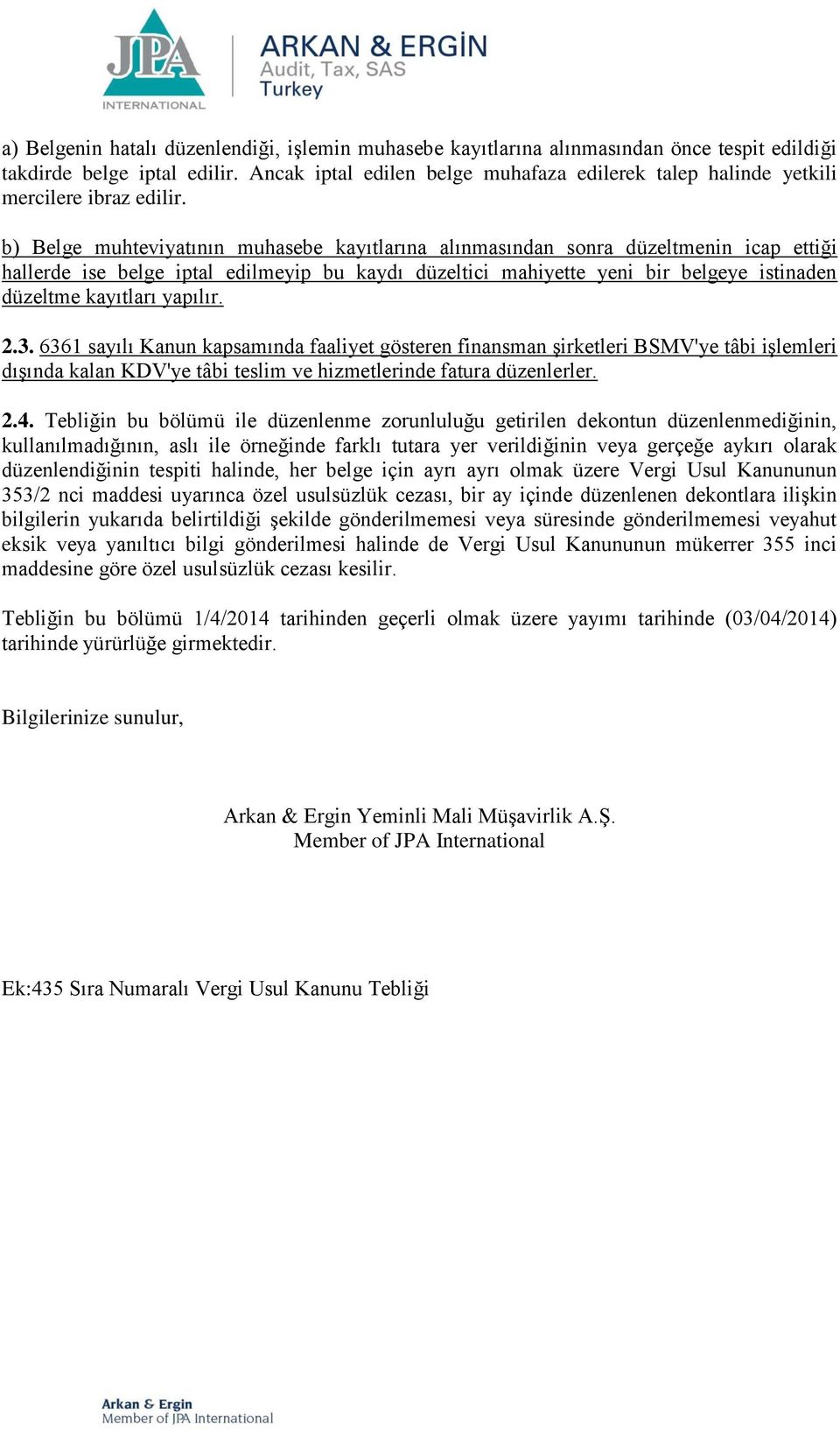 b) Belge muhteviyatının muhasebe kayıtlarına alınmasından sonra düzeltmenin icap ettiği hallerde ise belge iptal edilmeyip bu kaydı düzeltici mahiyette yeni bir belgeye istinaden düzeltme kayıtları