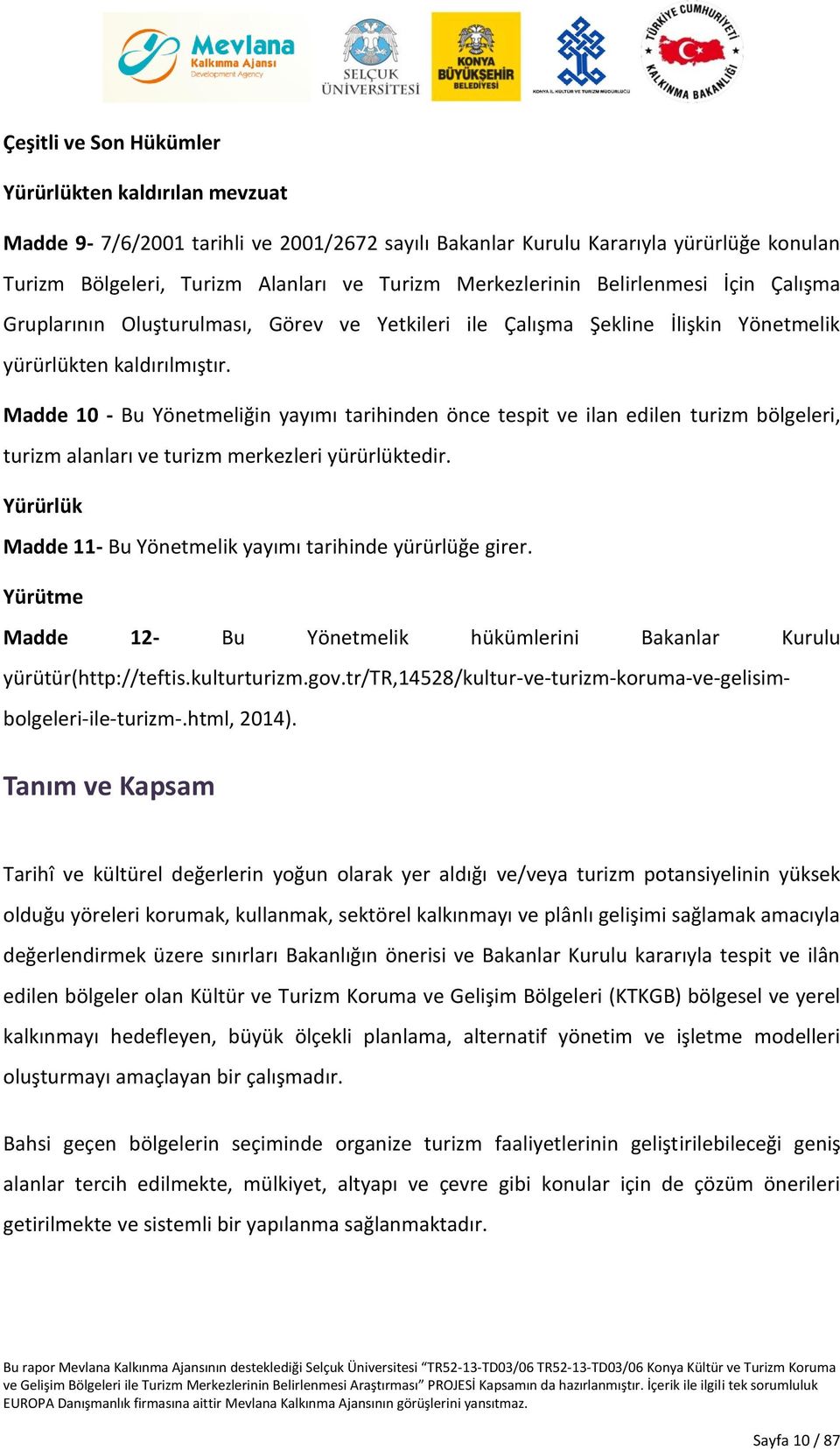 Madde 10 - Bu Yönetmeliğin yayımı tarihinden önce tespit ve ilan edilen turizm bölgeleri, turizm alanları ve turizm merkezleri yürürlüktedir.