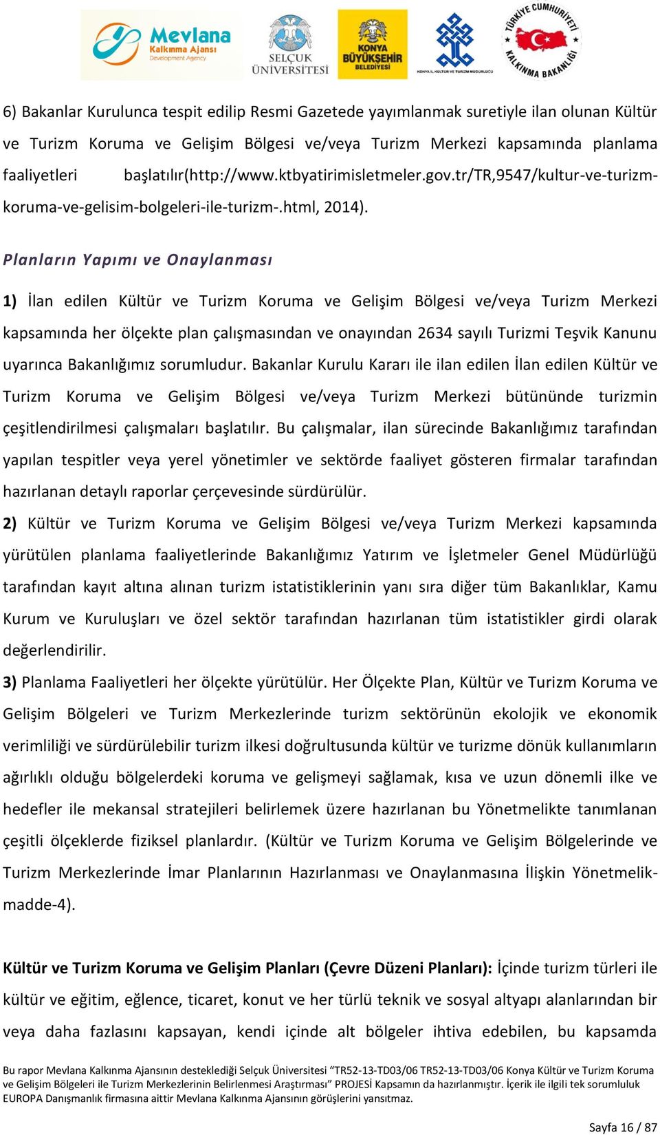 Planların Yapımı ve Onaylanması 1) İlan edilen Kültür ve Turizm Koruma ve Gelişim Bölgesi ve/veya Turizm Merkezi kapsamında her ölçekte plan çalışmasından ve onayından 2634 sayılı Turizmi Teşvik