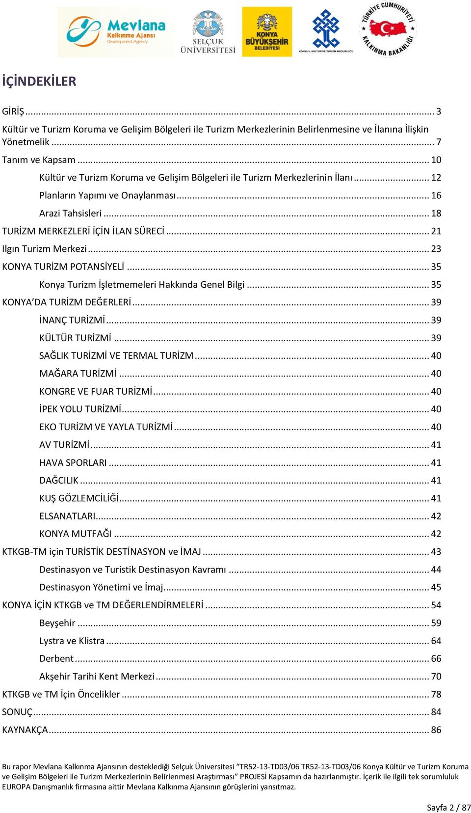 .. 21 Ilgın Turizm Merkezi... 23 KONYA TURİZM POTANSİYELİ... 35 Konya Turizm İşletmemeleri Hakkında Genel Bilgi... 35 KONYA DA TURİZM DEĞERLERİ... 39 İNANÇ TURİZMİ... 39 KÜLTÜR TURİZMİ.