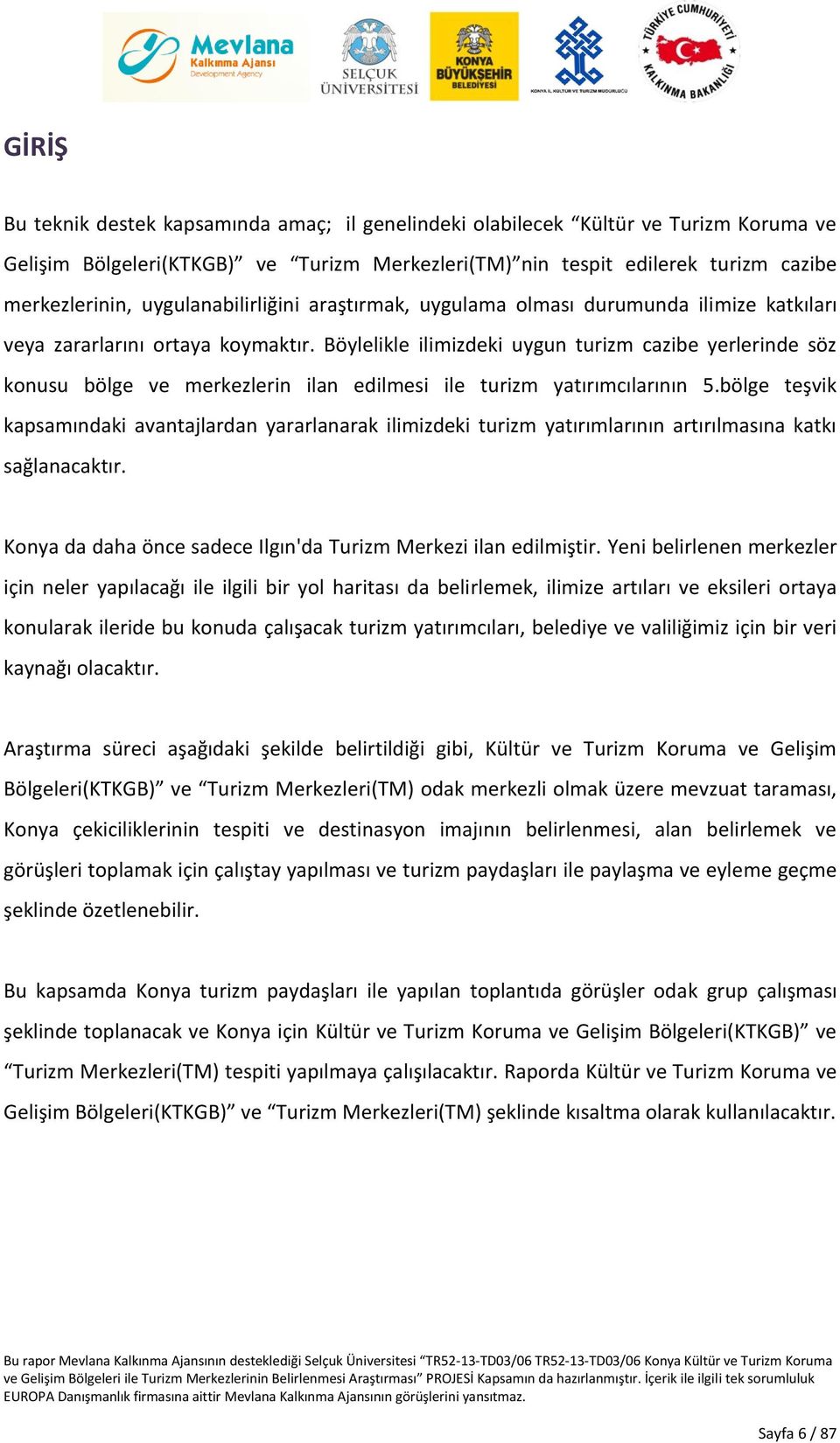 Böylelikle ilimizdeki uygun turizm cazibe yerlerinde söz konusu bölge ve merkezlerin ilan edilmesi ile turizm yatırımcılarının 5.