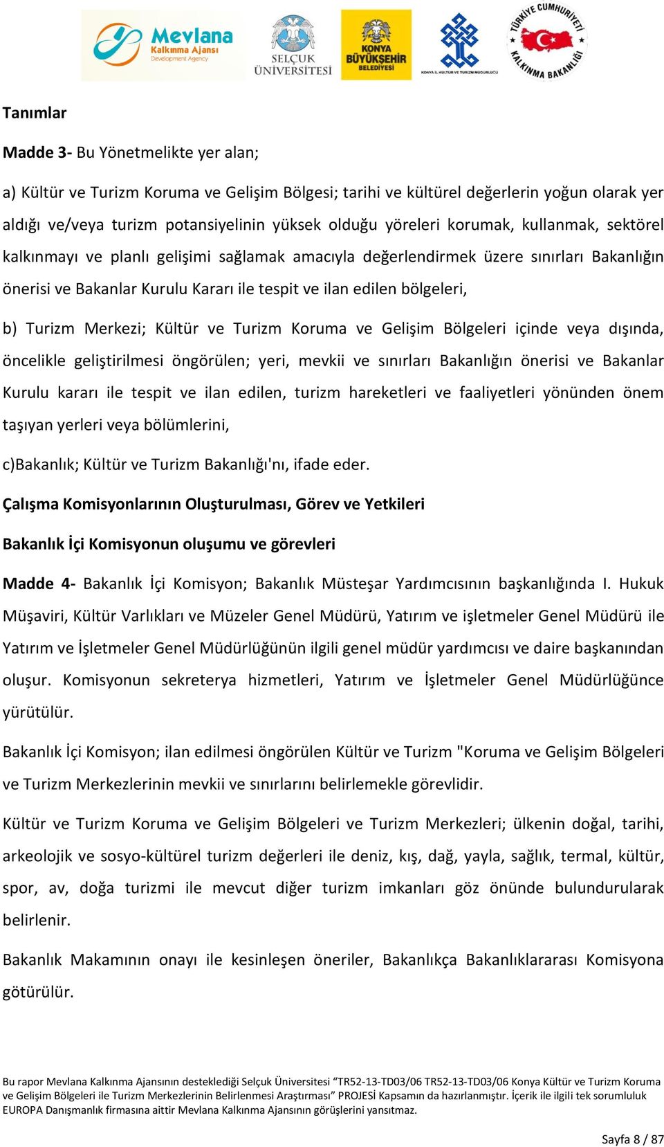 Merkezi; Kültür ve Turizm Koruma ve Gelişim Bölgeleri içinde veya dışında, öncelikle geliştirilmesi öngörülen; yeri, mevkii ve sınırları Bakanlığın önerisi ve Bakanlar Kurulu kararı ile tespit ve