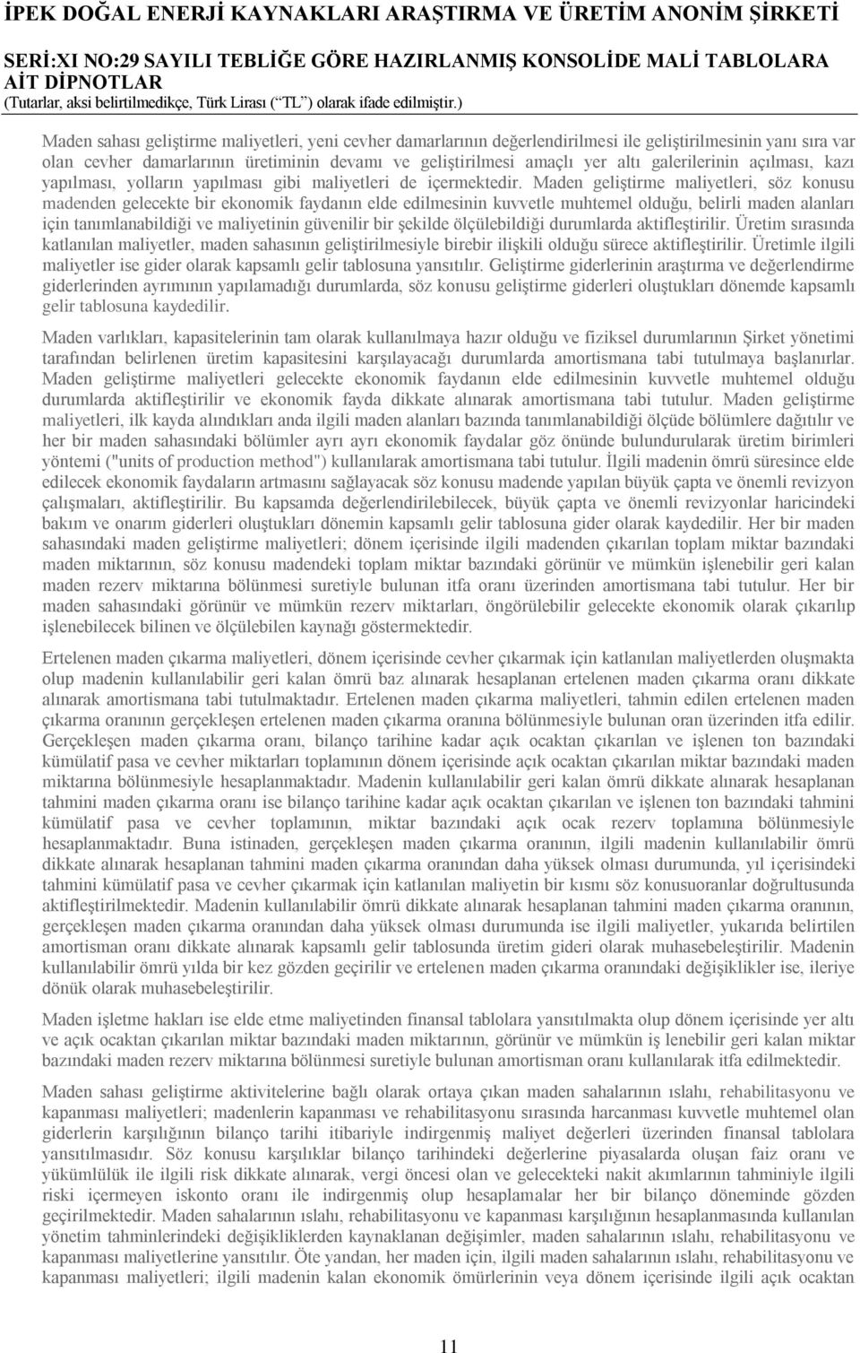 Maden geliştirme maliyetleri, söz konusu madenden gelecekte bir ekonomik faydanın elde edilmesinin kuvvetle muhtemel olduğu, belirli maden alanları için tanımlanabildiği ve maliyetinin güvenilir bir