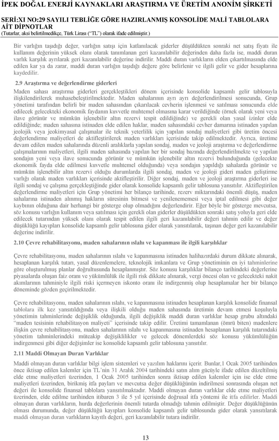 Maddi duran varlıkların elden çıkartılmasında elde edilen kar ya da zarar, maddi duran varlığın taşıdığı değere göre belirlenir ve ilgili gelir ve gider hesaplarına kaydedilir. 2.