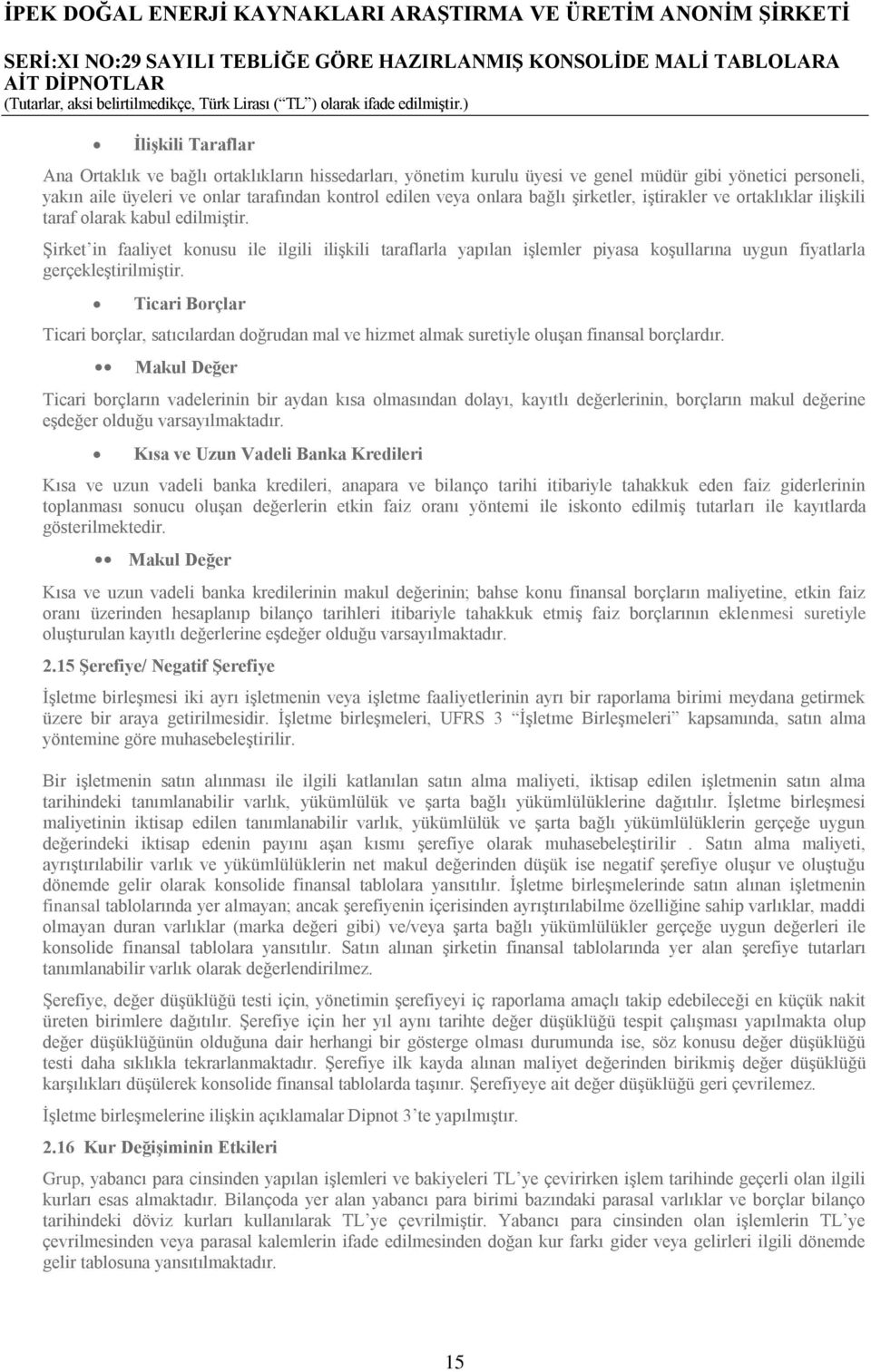 Şirket in faaliyet konusu ile ilgili ilişkili taraflarla yapılan işlemler piyasa koşullarına uygun fiyatlarla gerçekleştirilmiştir.