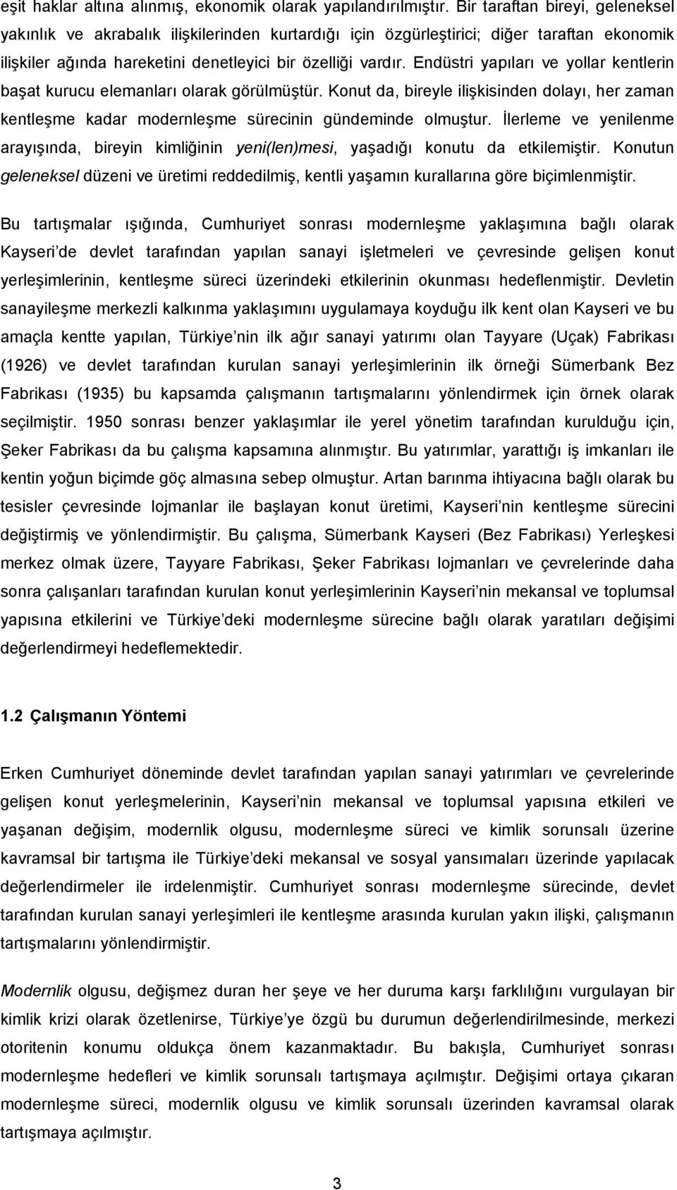 Endüstri yapıları ve yollar kentlerin başat kurucu elemanları olarak görülmüştür. Konut da, bireyle ilişkisinden dolayı, her zaman kentleşme kadar modernleşme sürecinin gündeminde olmuştur.