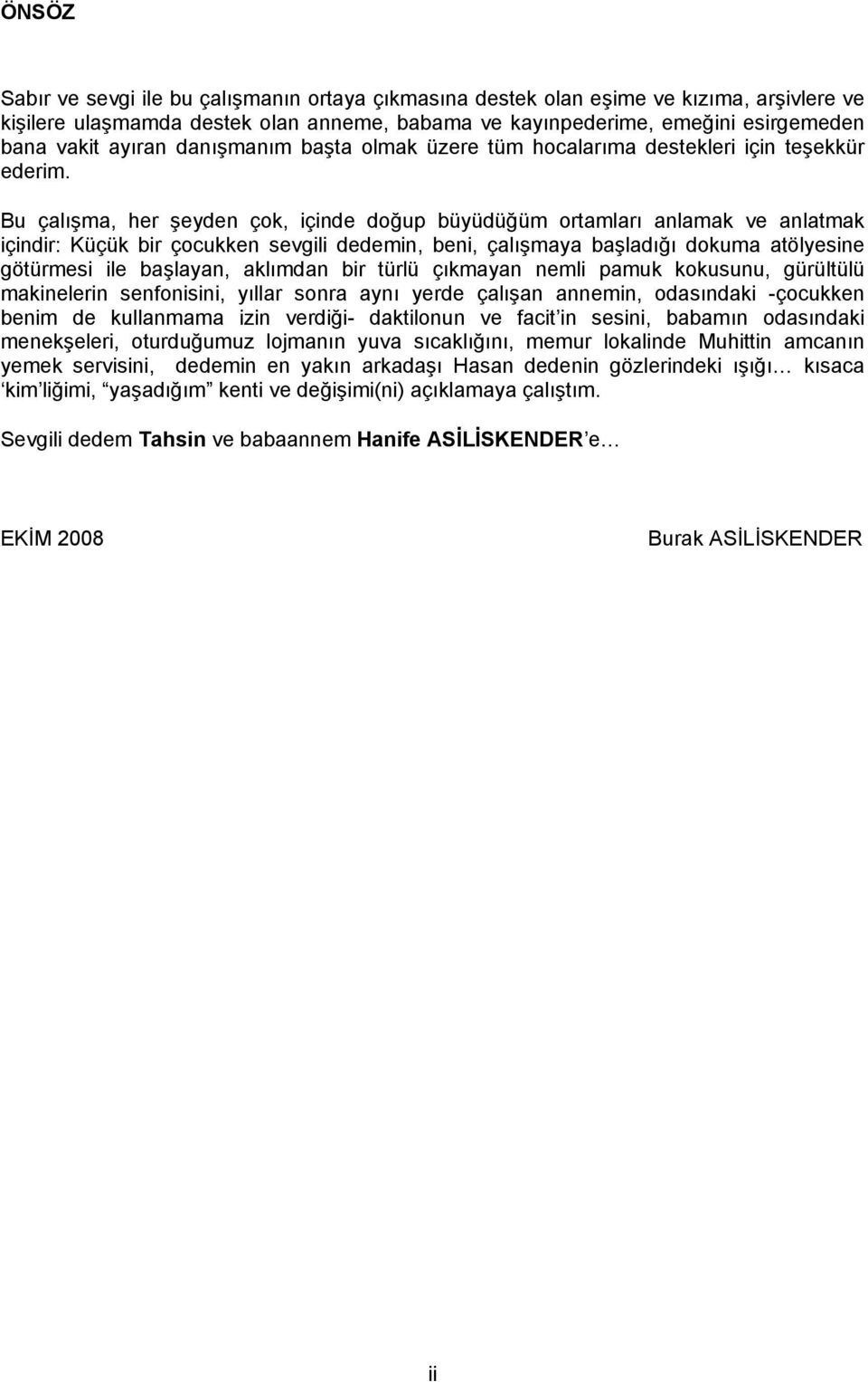 Bu çalışma, her şeyden çok, içinde doğup büyüdüğüm ortamları anlamak ve anlatmak içindir: Küçük bir çocukken sevgili dedemin, beni, çalışmaya başladığı dokuma atölyesine götürmesi ile başlayan,