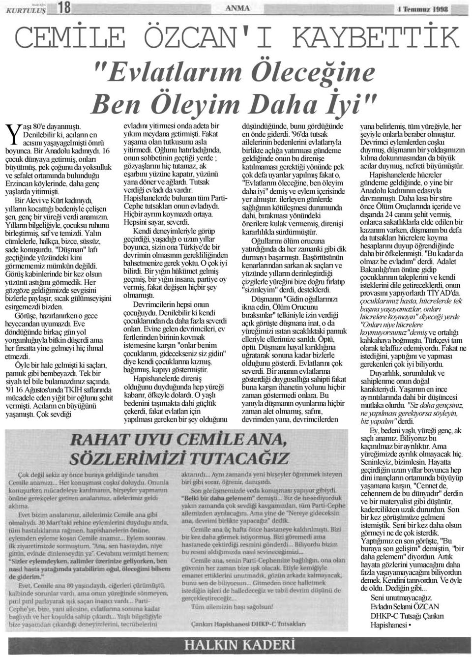 Bir Alevi ve Kürt kadınıydı, yılların kocattığı bedeniyle çelişen şen, genç bir yüreği verdi anamızın. Yılların bilgeliğiyle, çocuksu ruhunu birleştirmiş, saf ve temizdi.