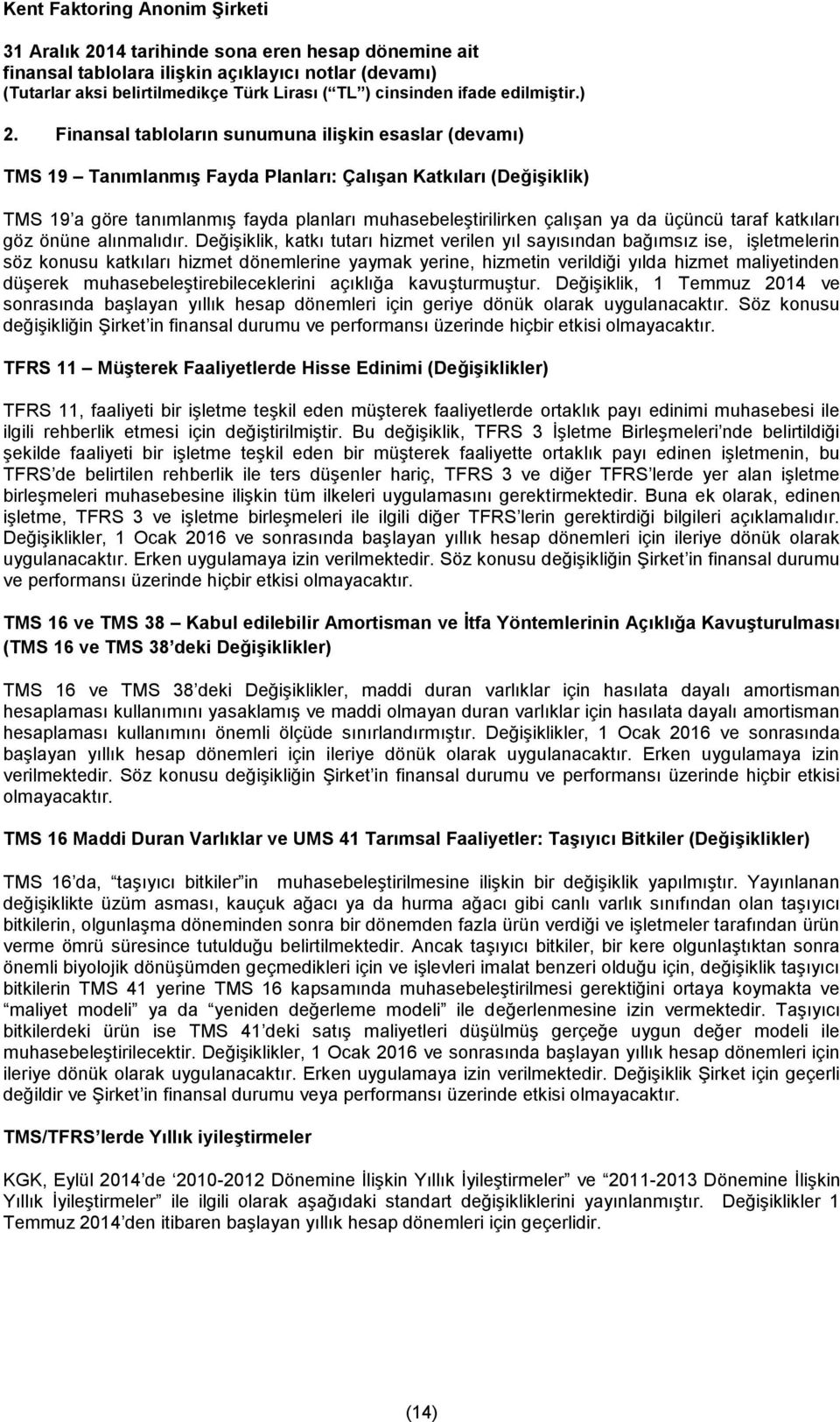 Değişiklik, katkı tutarı hizmet verilen yıl sayısından bağımsız ise, işletmelerin söz konusu katkıları hizmet dönemlerine yaymak yerine, hizmetin verildiği yılda hizmet maliyetinden düşerek