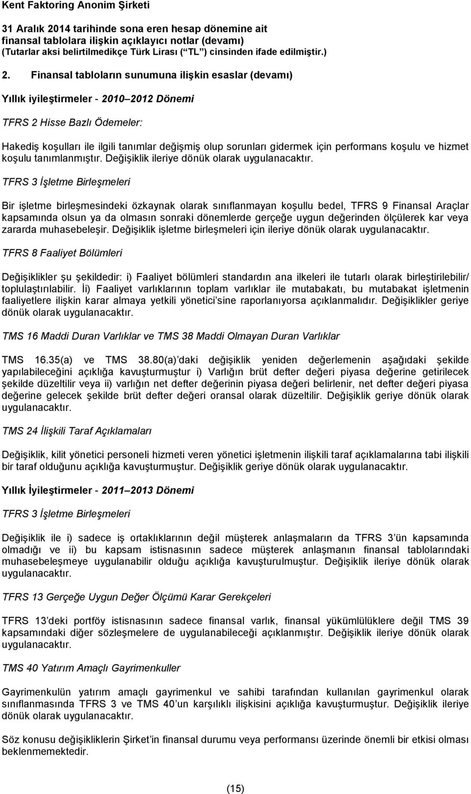 TFRS 3 İşletme Birleşmeleri Bir işletme birleşmesindeki özkaynak olarak sınıflanmayan koşullu bedel, TFRS 9 Finansal Araçlar kapsamında olsun ya da olmasın sonraki dönemlerde gerçeğe uygun değerinden